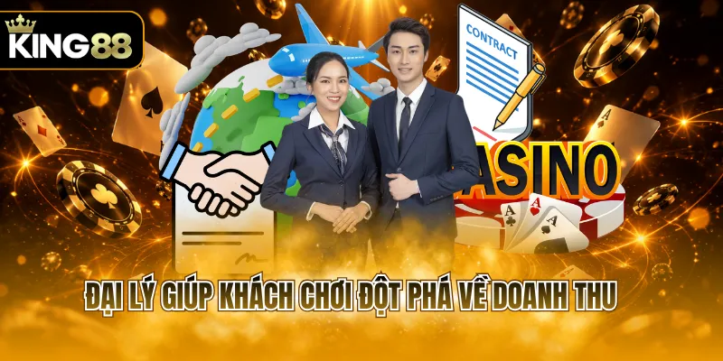 Đại lý giúp khách chơi đột phá về doanh thu
