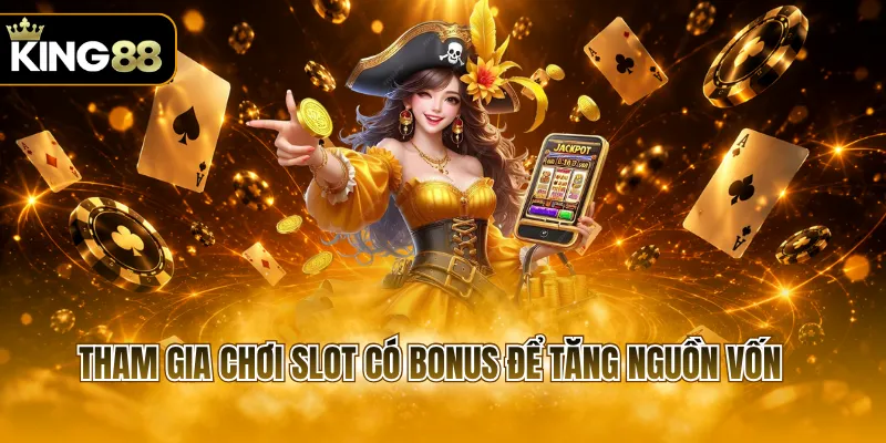 Tham gia chơi slot có bonus để tăng nguồn vốn